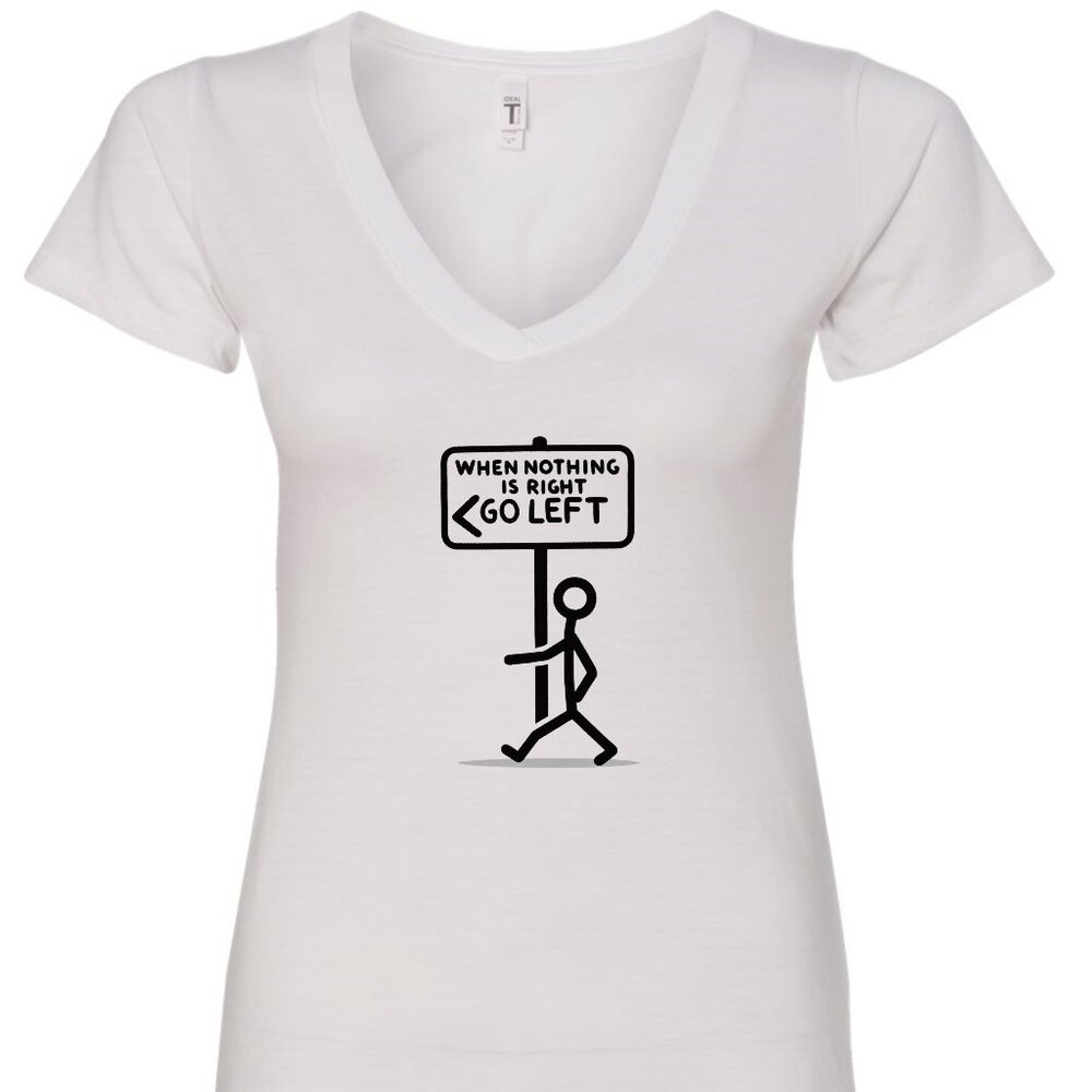 When Nothing Is Right Go Left V-Neck T-Shirt